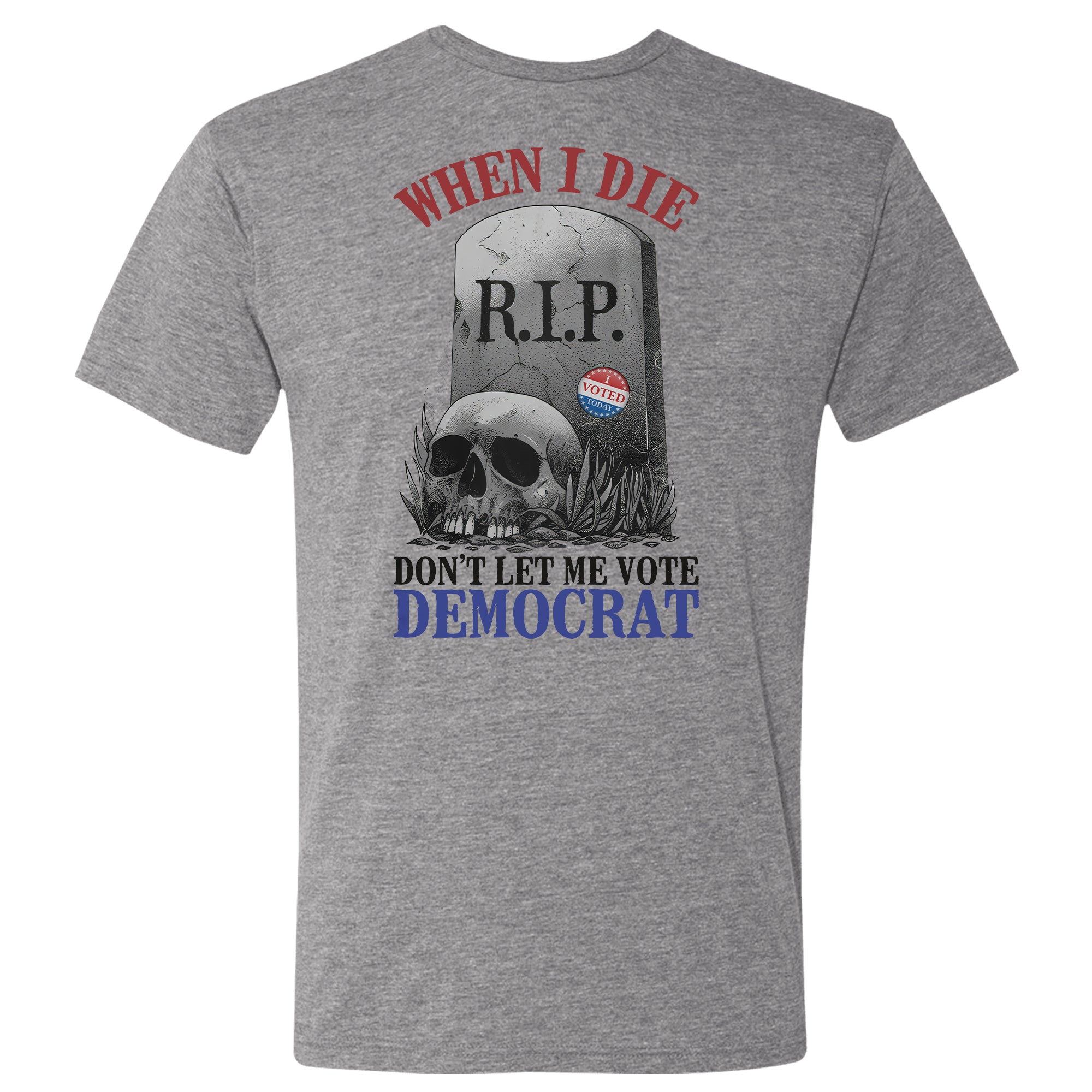 When I Die, Don't Let Me Vote Democrat T-Shirt V2- GB80