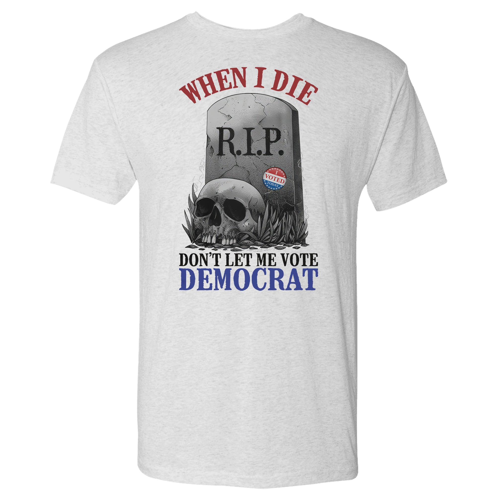 When I Die, Don't Let Me Vote Democrat T-Shirt V2- GB80