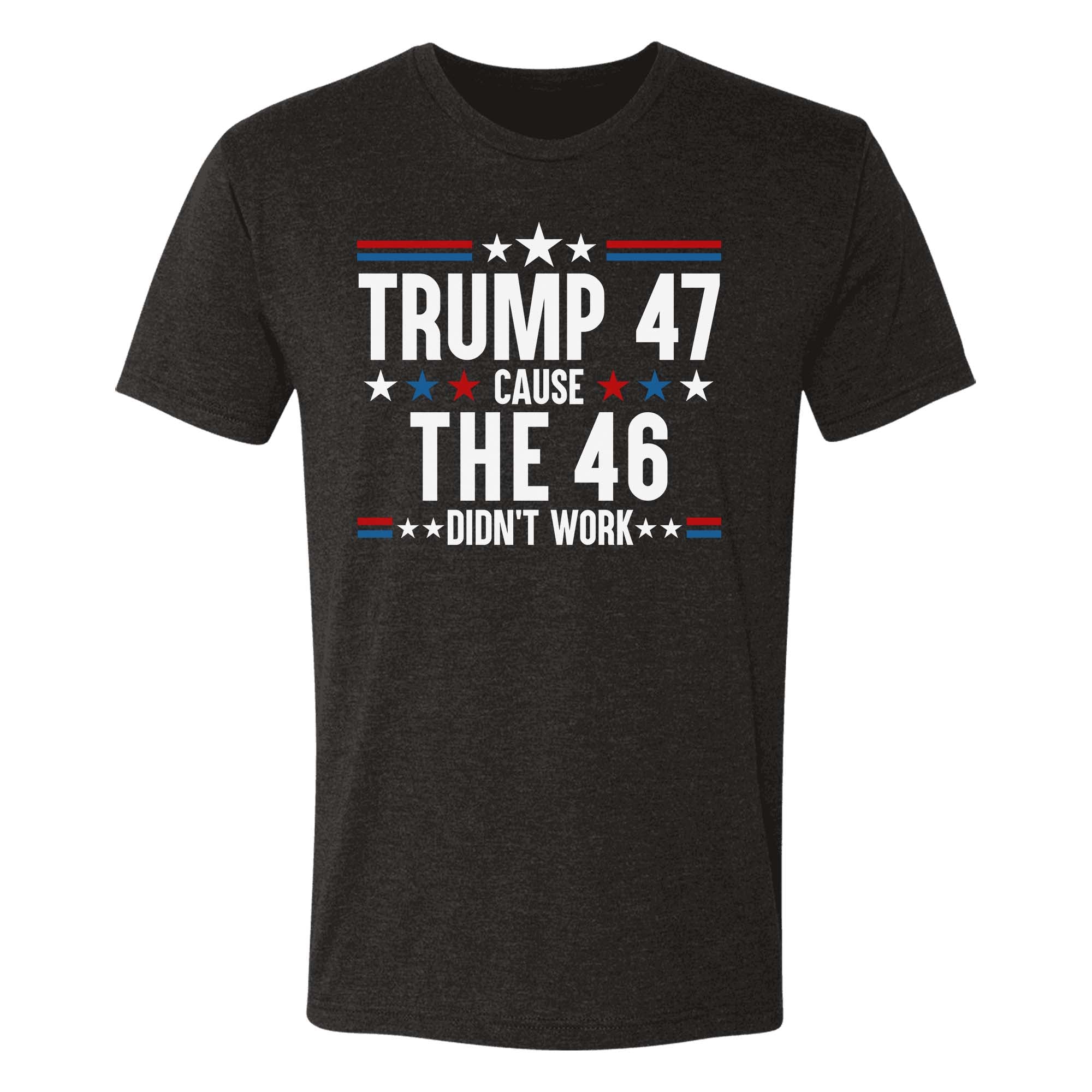 Trump 47 Cause The 46 Didn't Work T-Shirt - GB83