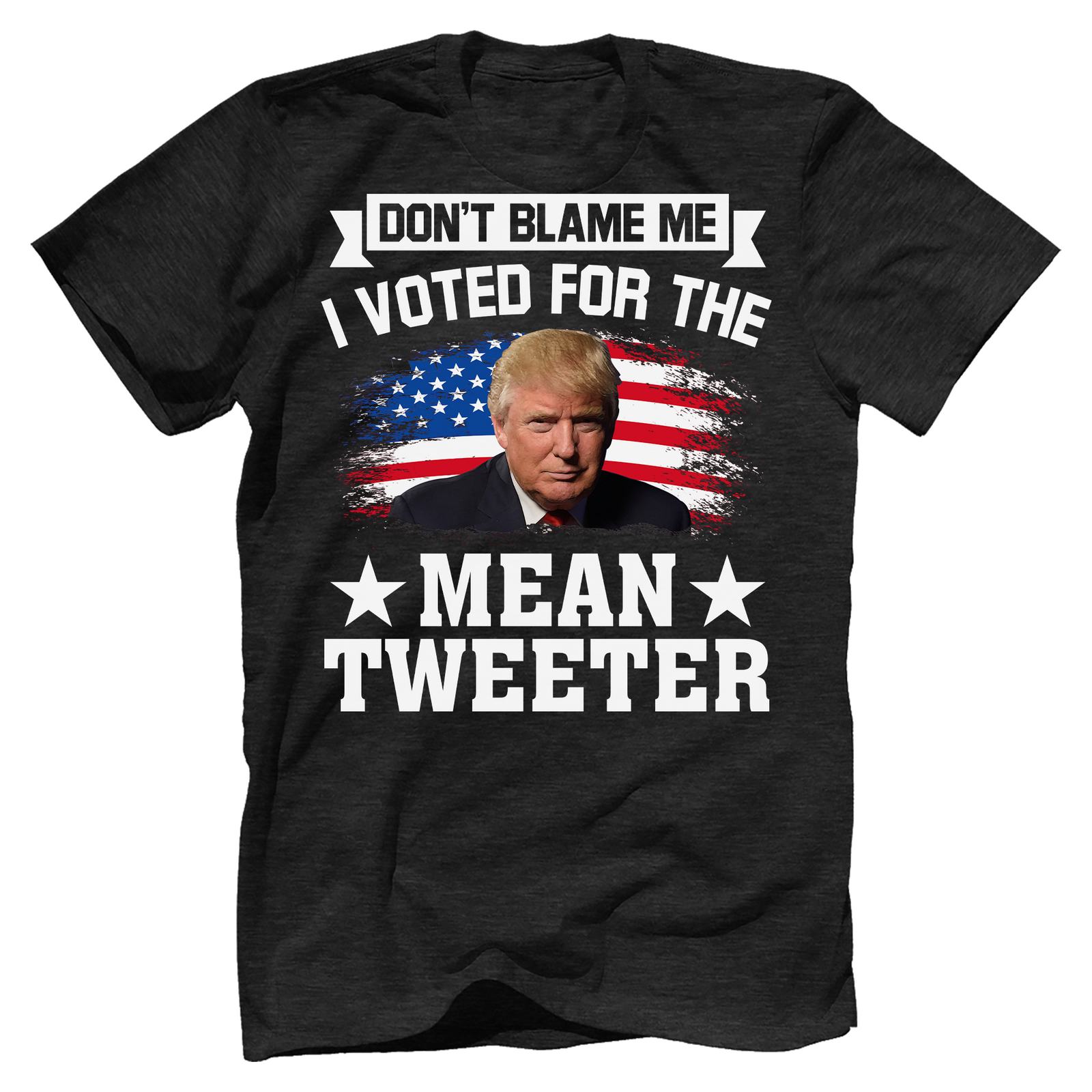 Don't Blame Me I Voted For The Mean Tweeter T-Shirt - GB28