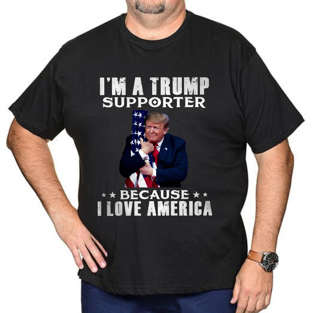 I'm A Trump Supporter Because I Love America T-Shirt - GB51