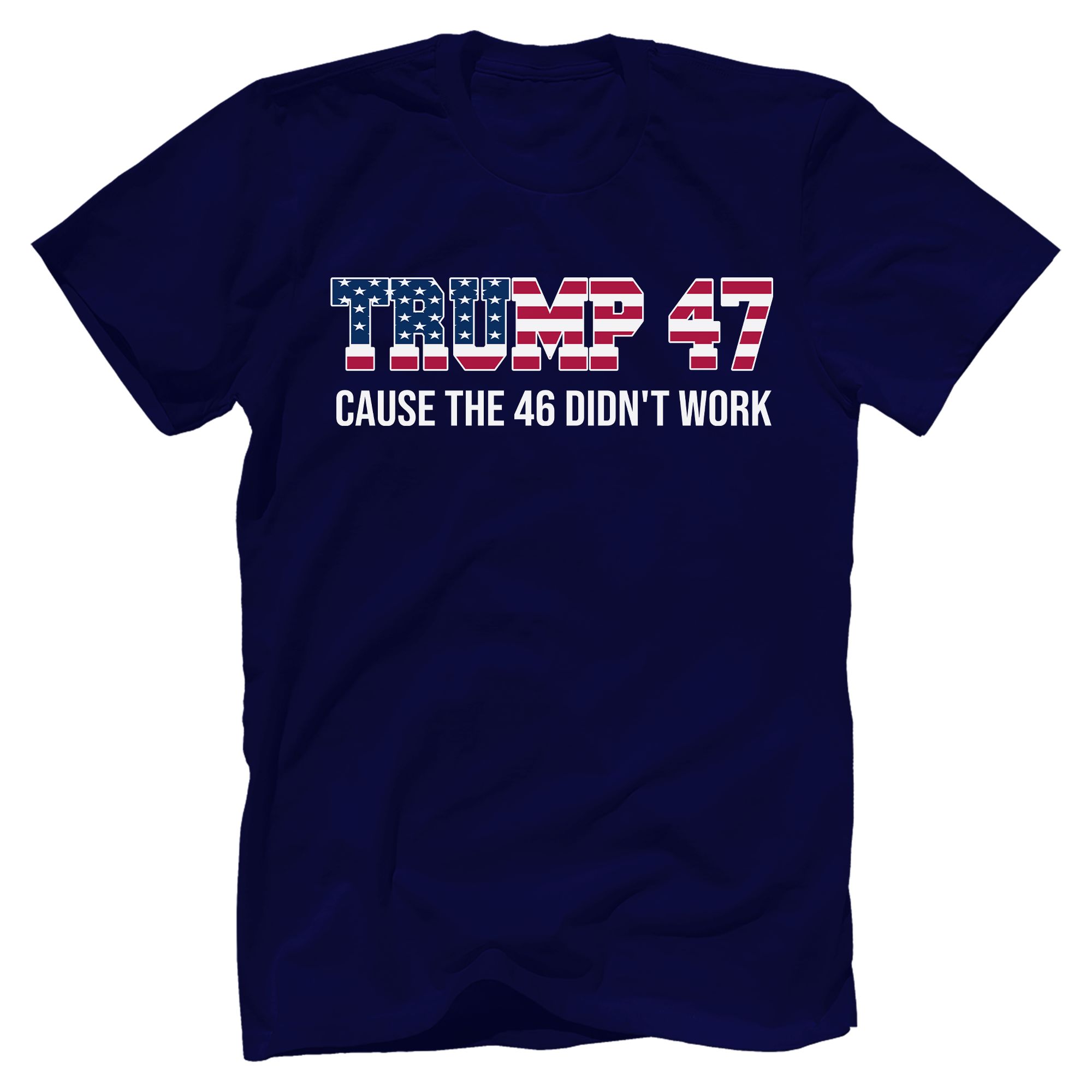 American Flag Trump 47 Cause The 46 Didn't Work shirt - GB84