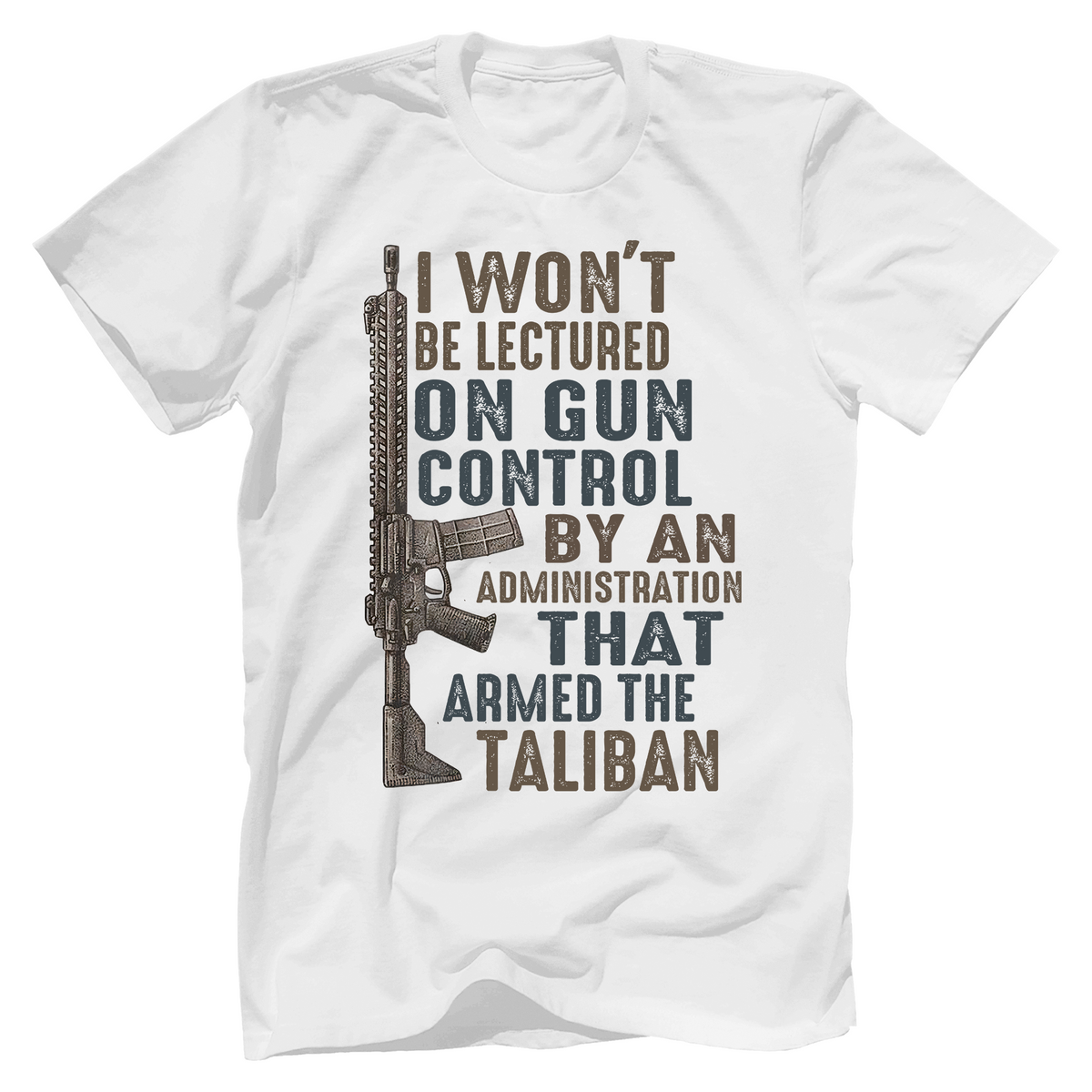 I Won&#39;t Be Lectured On Gun Control By An Administration That Armed The Taliban T-Shirt - GB34