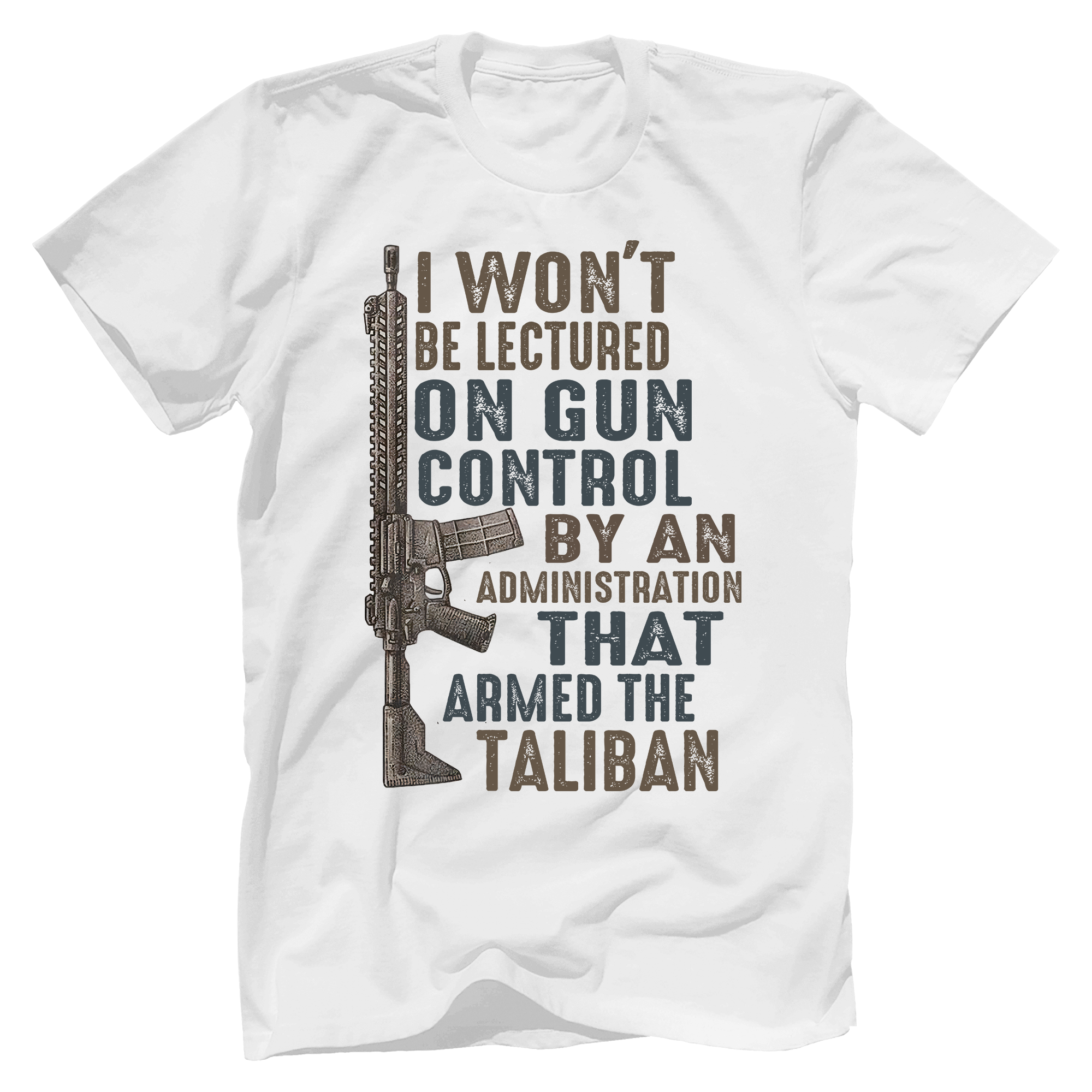 I Won't Be Lectured On Gun Control By An Administration That Armed The Taliban T-Shirt - GB34