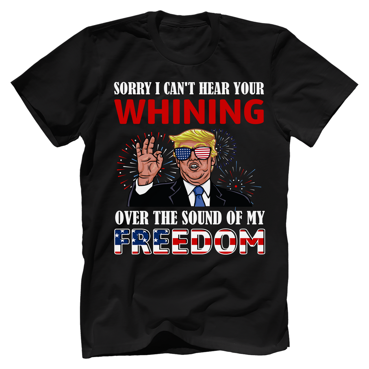 I Can&#39;t Hear Your Whining Over The Sound Of My Freedom T-Shirt - GB50