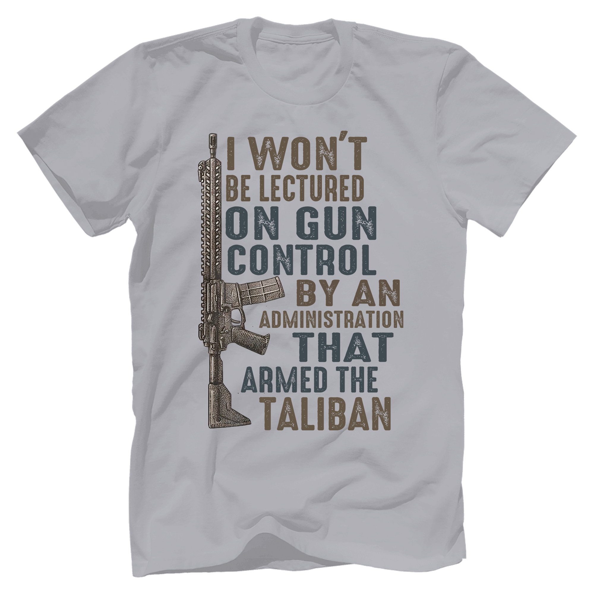 I Won't Be Lectured On Gun Control By An Administration That Armed The Taliban T-Shirt - GB34