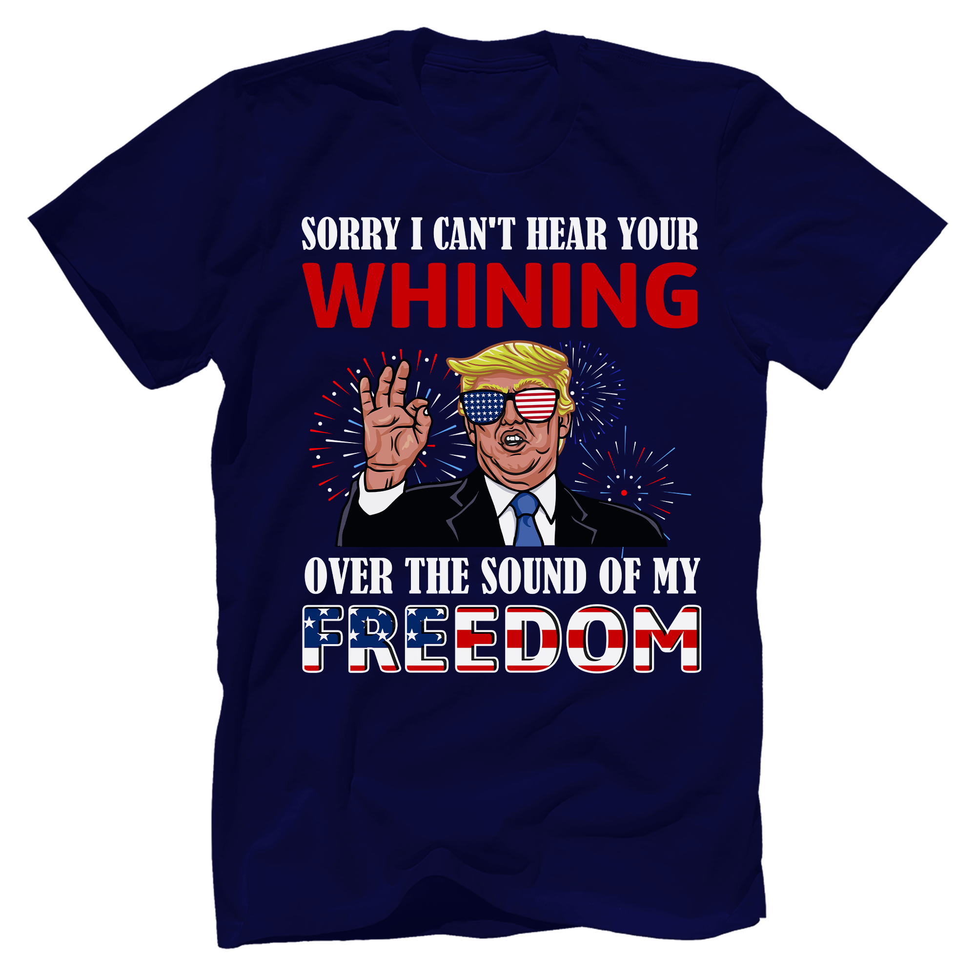 I Can't Hear Your Whining Over The Sound Of My Freedom T-Shirt - GB50