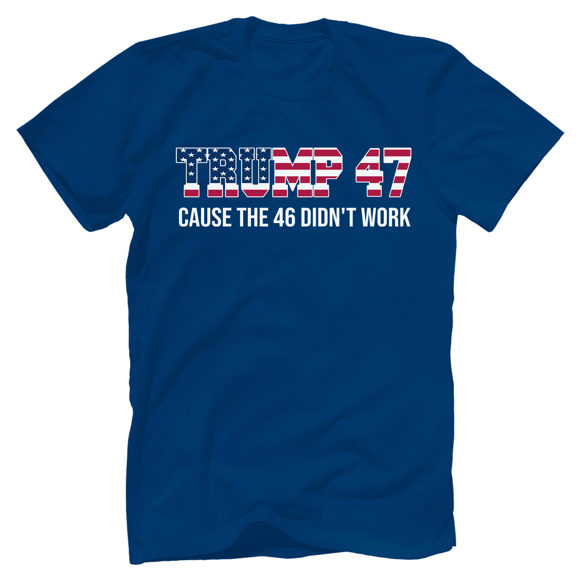 American Flag Trump 47 Cause The 46 Didn't Work shirt - GB84