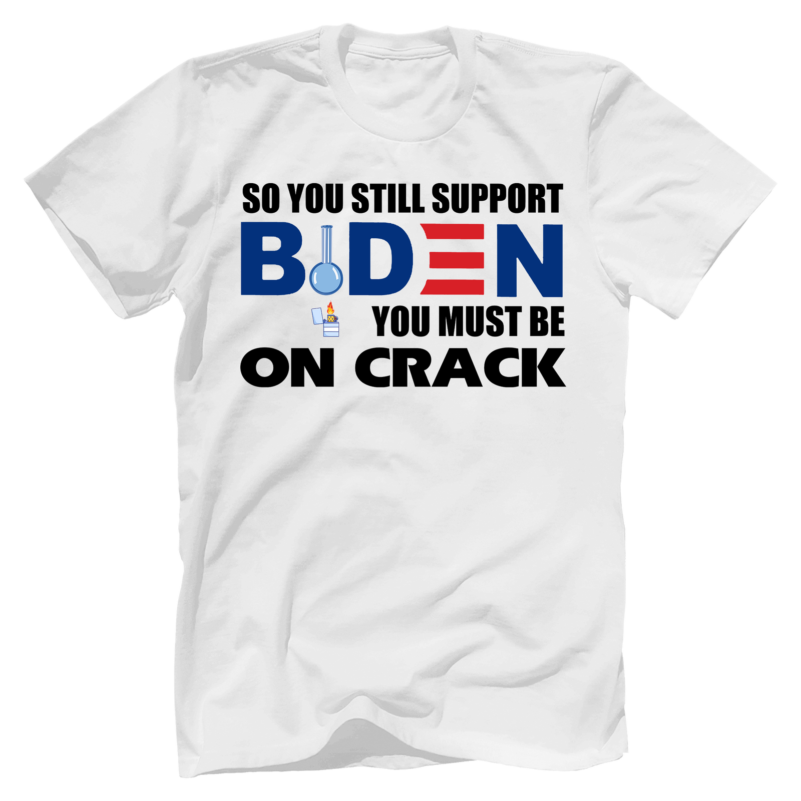 So You Still Support Biden You Must Be On Crack T-shirt - GB33