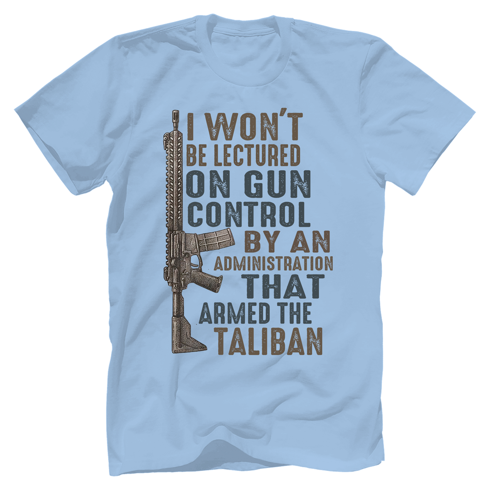 I Won't Be Lectured On Gun Control By An Administration That Armed The Taliban T-Shirt - GB34