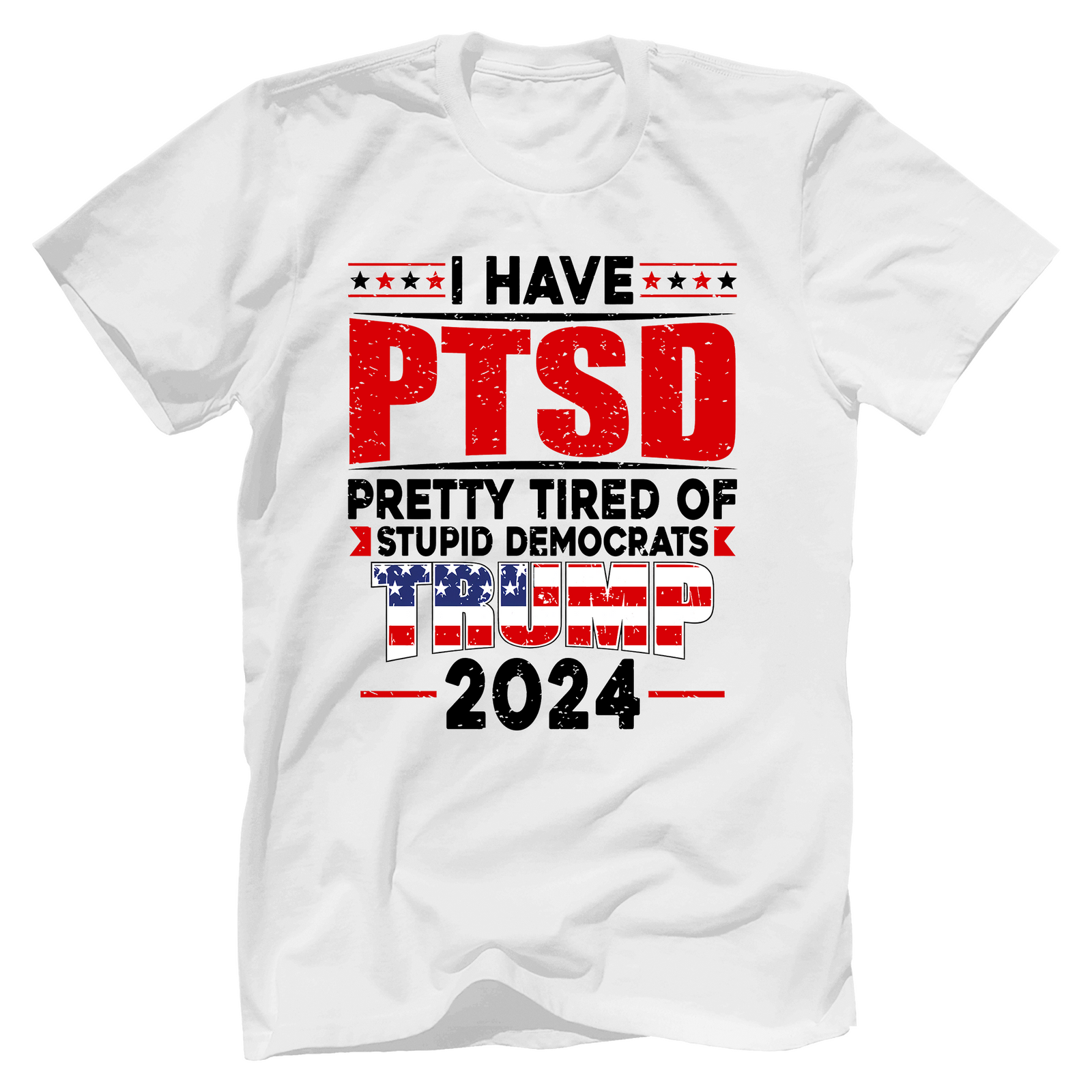 I Have PTSD Pretty Tired Of Stupid Democrats Trump T-Shirt - GB89