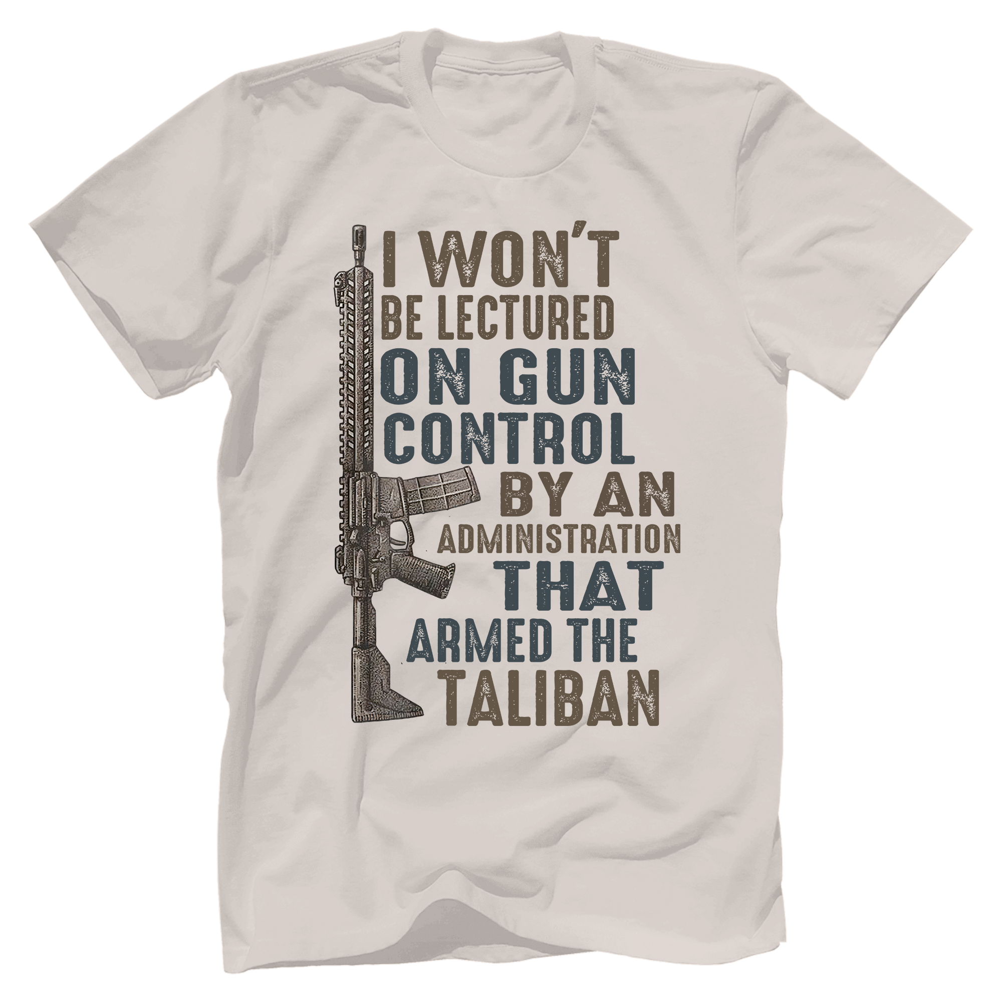 I Won't Be Lectured On Gun Control By An Administration That Armed The Taliban T-Shirt - GB34