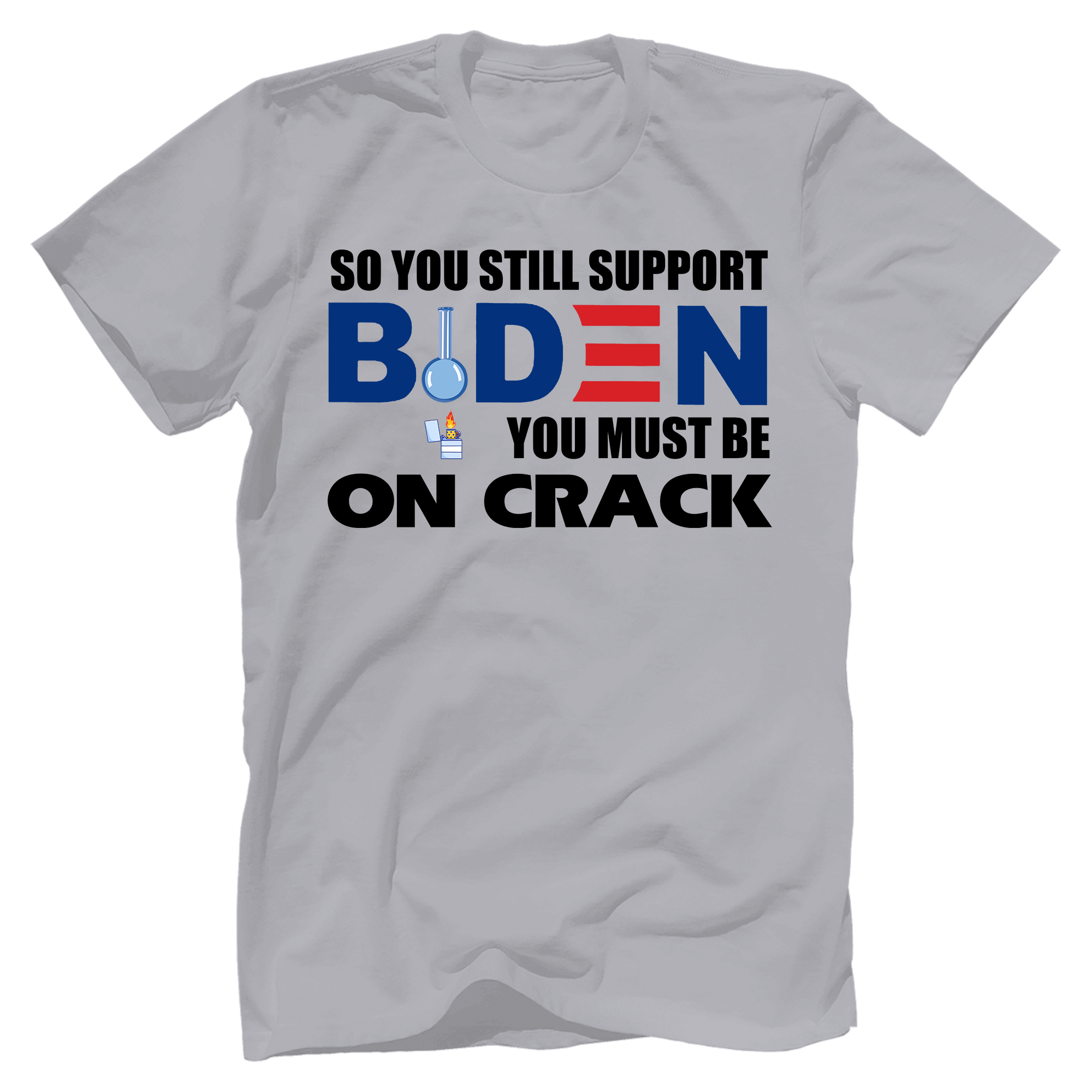 So You Still Support Biden You Must Be On Crack T-shirt - GB33