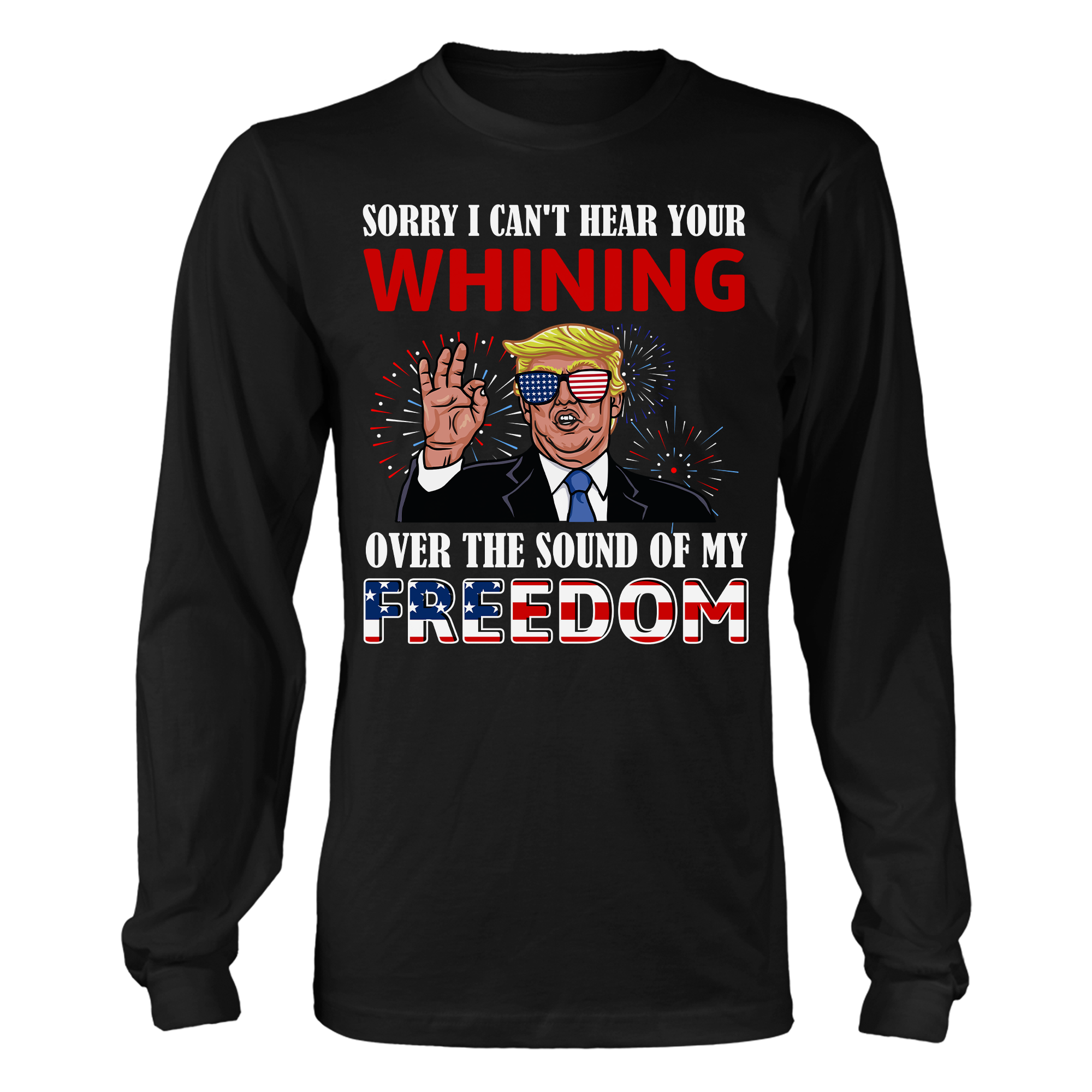 I Can't Hear Your Whining Over The Sound Of My Freedom T-Shirt - GB50