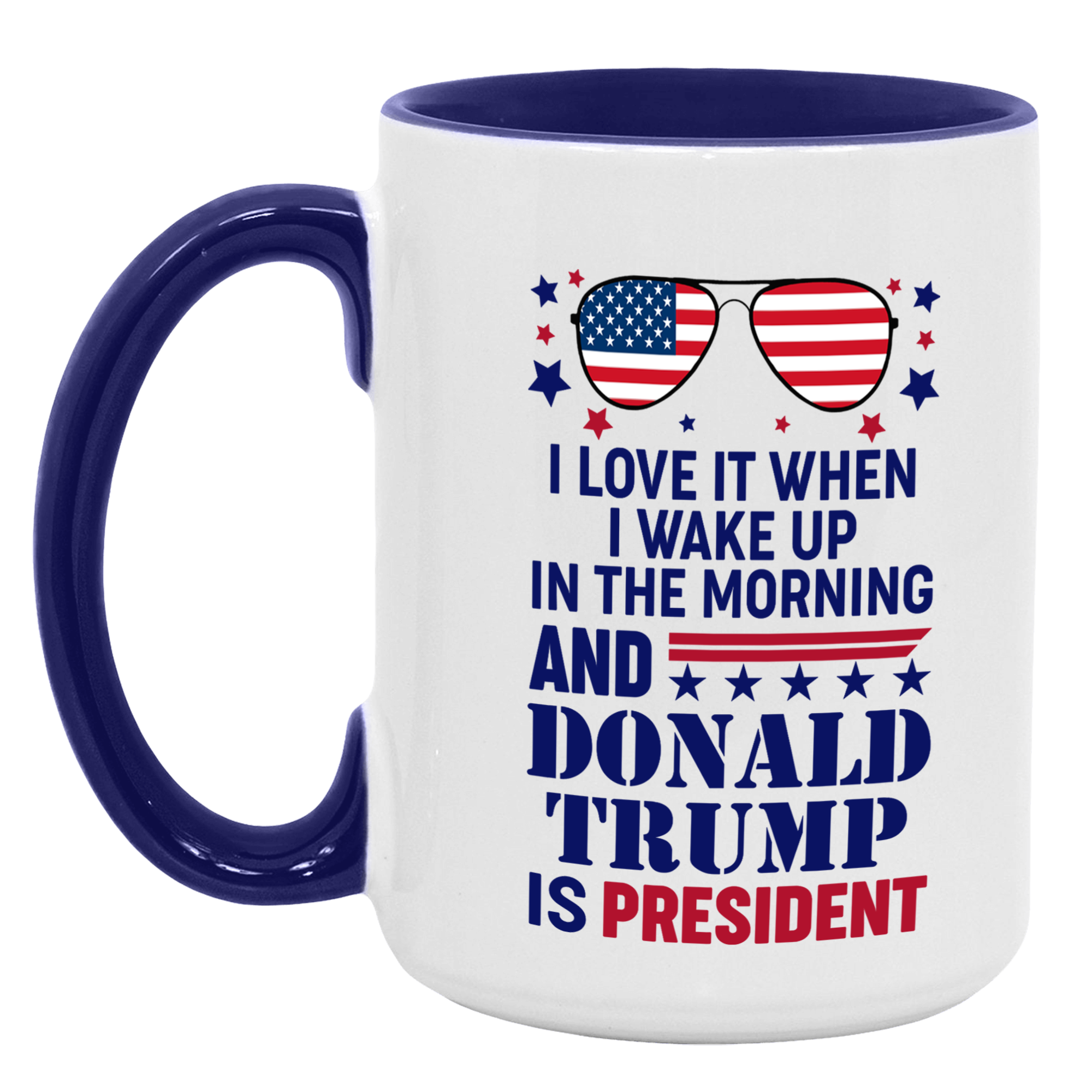 I Love It When I Wake Up In The Morning And Donald Trump Is President Mug - GB-M16