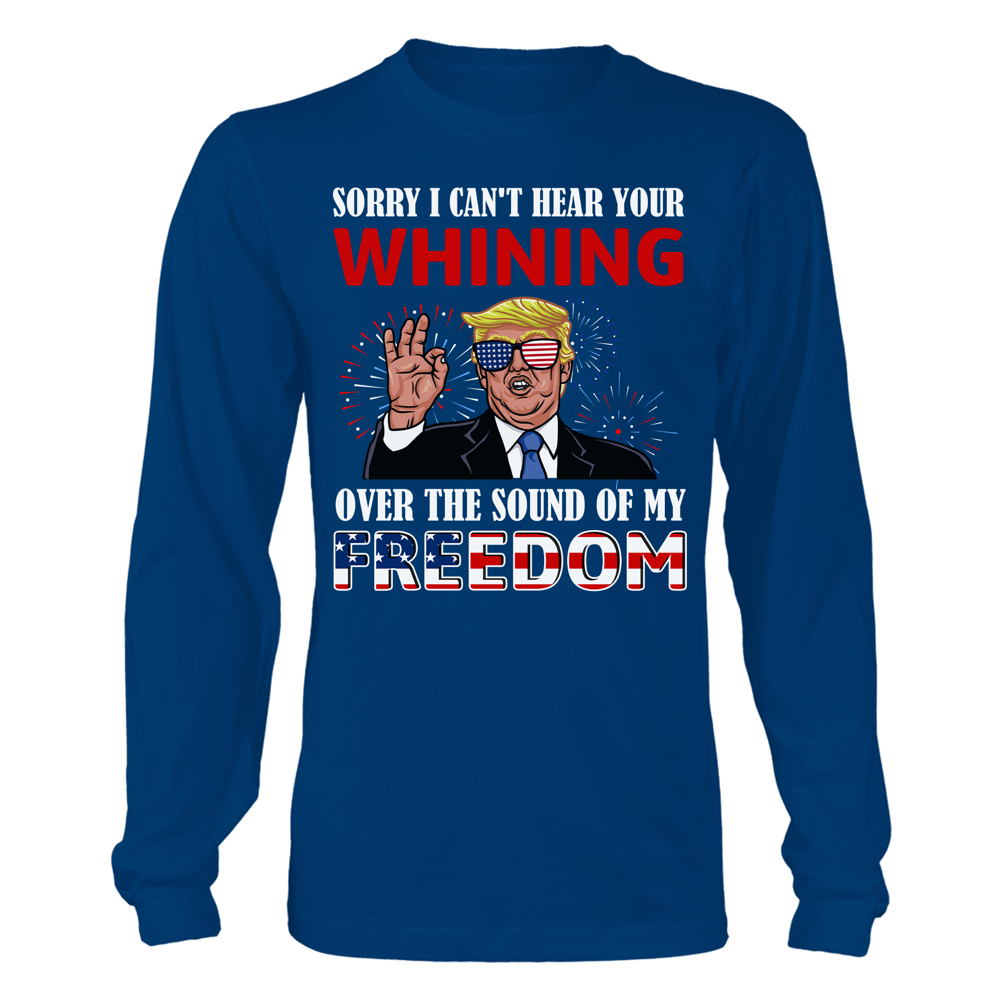 I Can't Hear Your Whining Over The Sound Of My Freedom T-Shirt - GB50