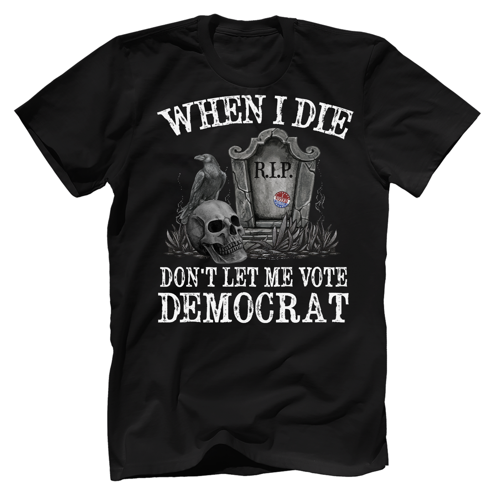 When I Die Don't Let Me Vote Democrat T-Shirt - GB54