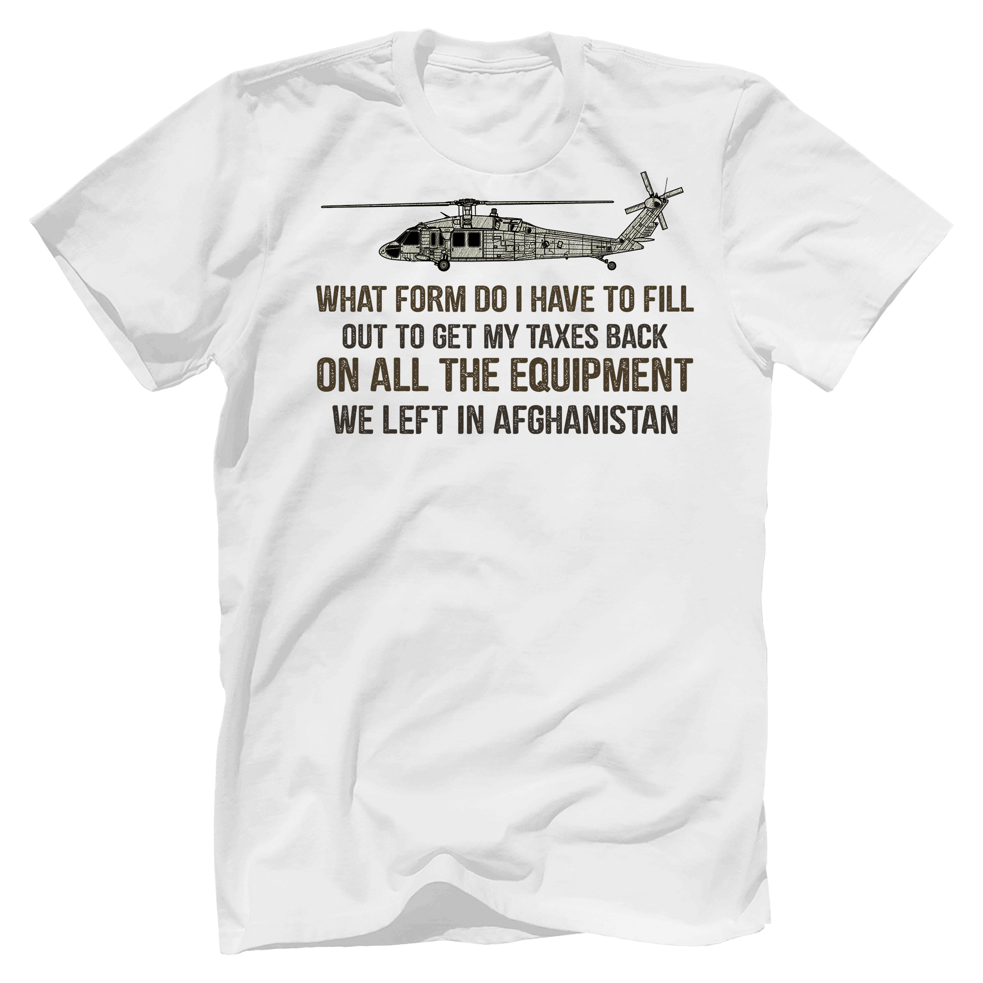 What Form Do I Have To Fill Out To Get My Taxes Back We Left In Afghanistan Shirt - GB27