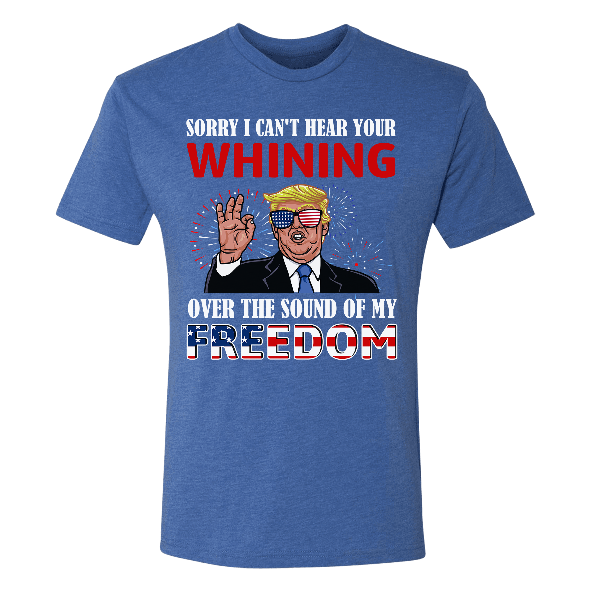 I Can't Hear Your Whining Over The Sound Of My Freedom T-Shirt - GB50