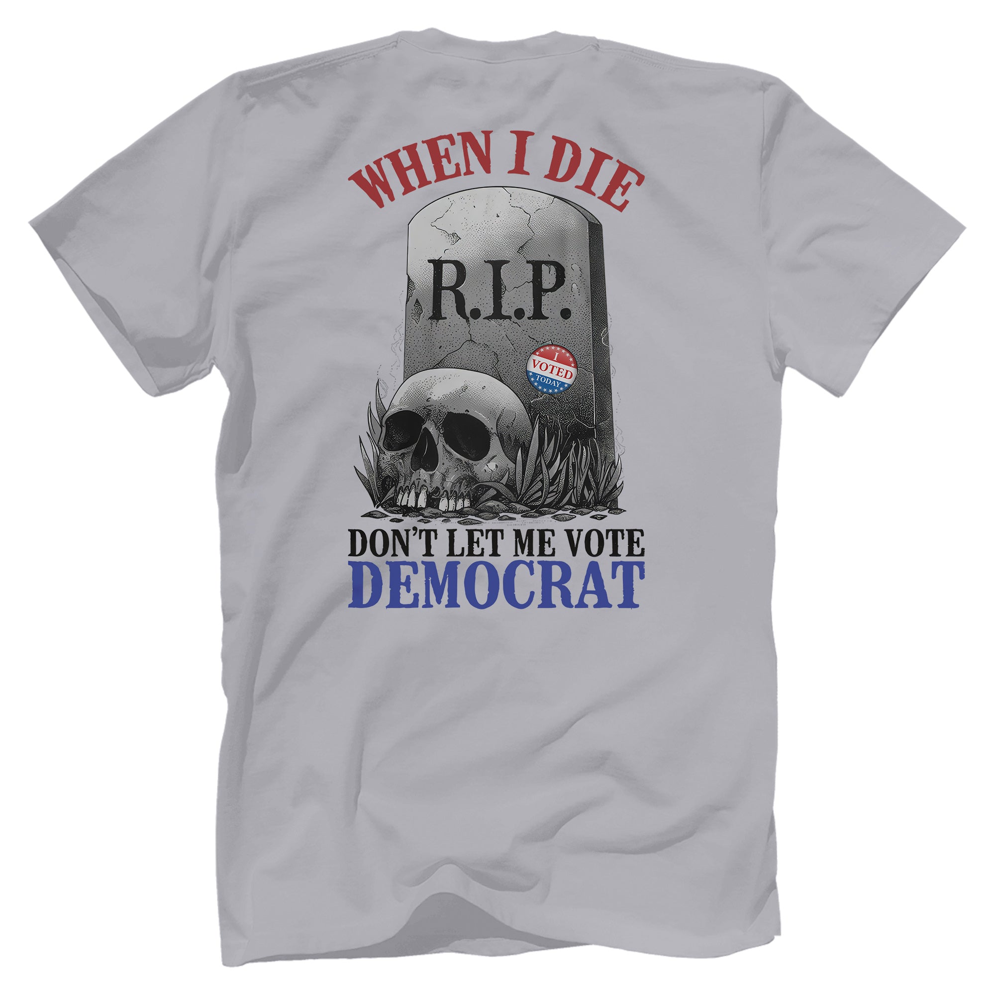 When I Die, Don't Let Me Vote Democrat T-Shirt V2- GB80