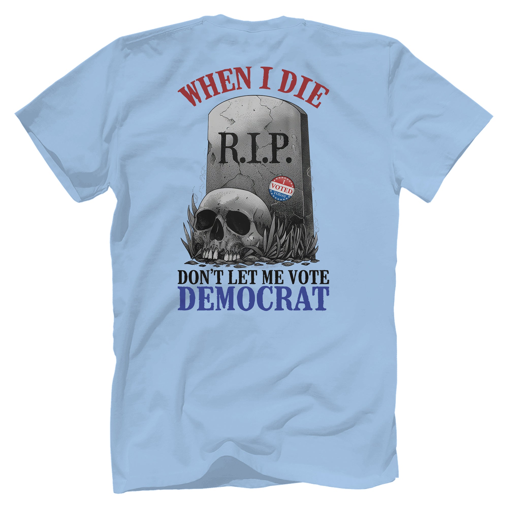 When I Die, Don't Let Me Vote Democrat T-Shirt V2- GB80