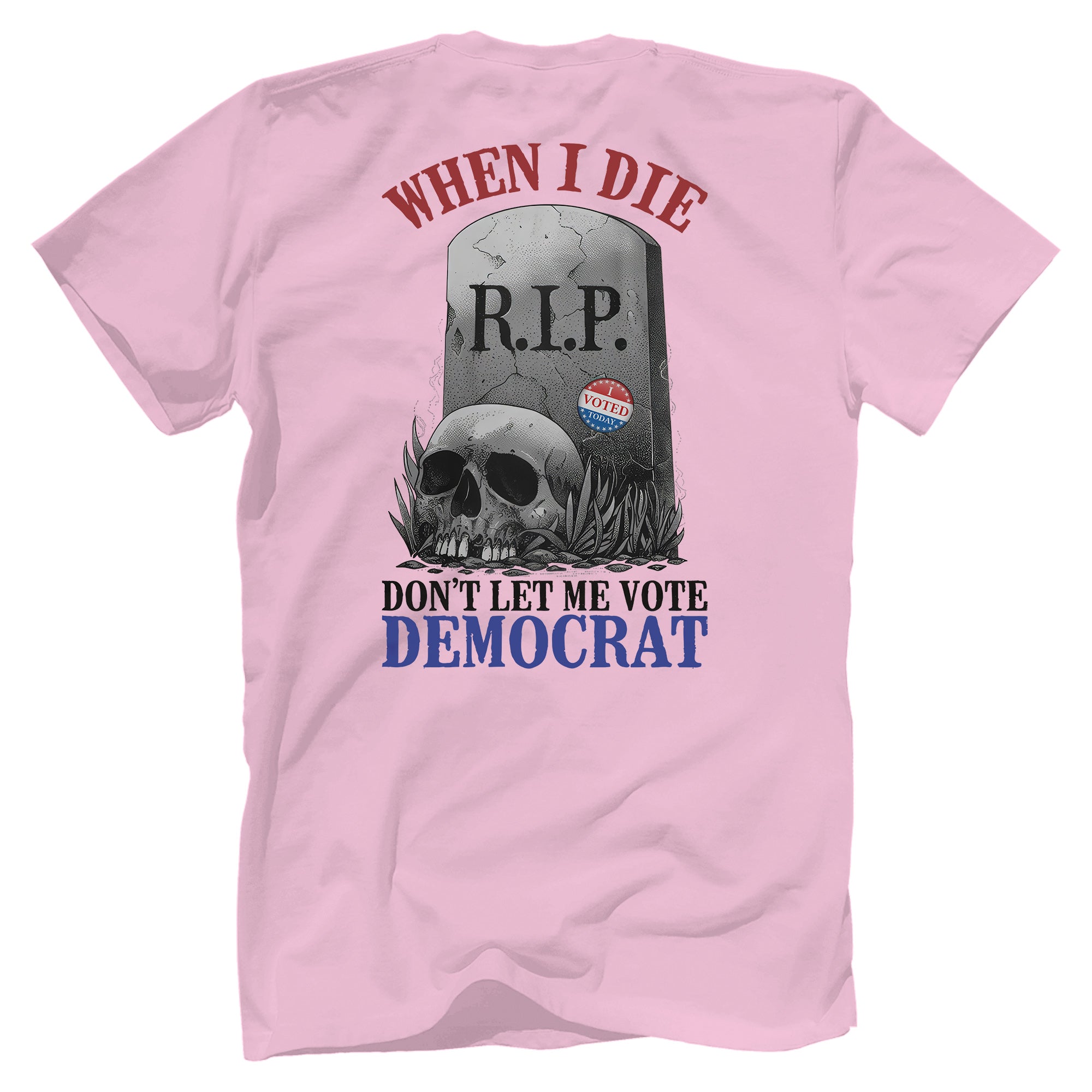 When I Die, Don't Let Me Vote Democrat T-Shirt V2- GB80