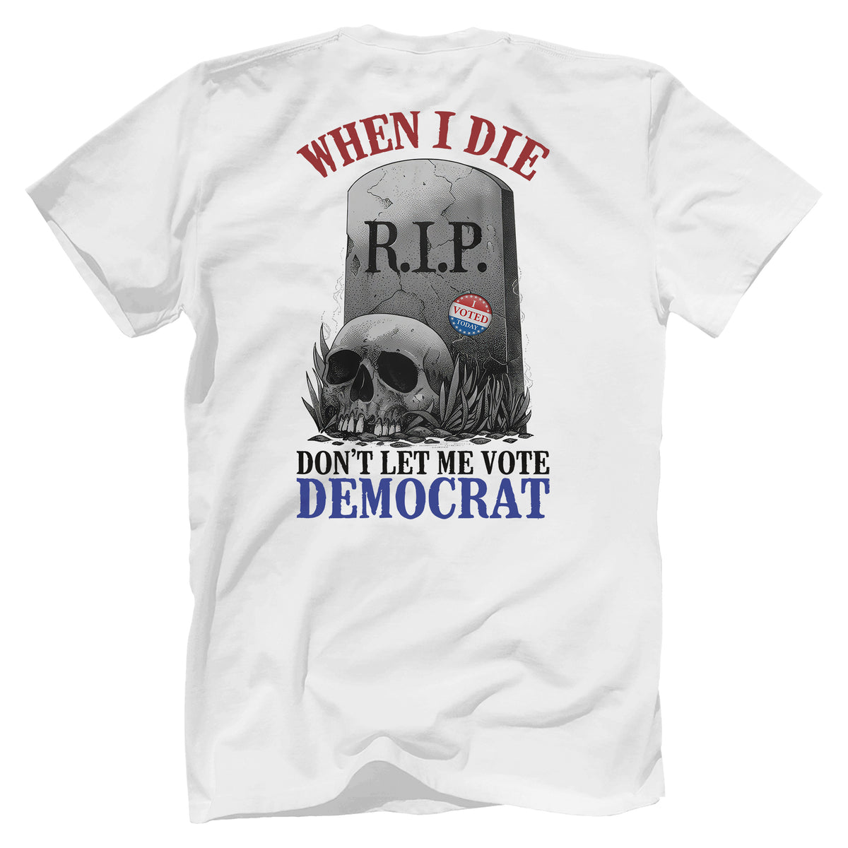 When I Die, Don&#39;t Let Me Vote Democrat T-Shirt V2- GB80