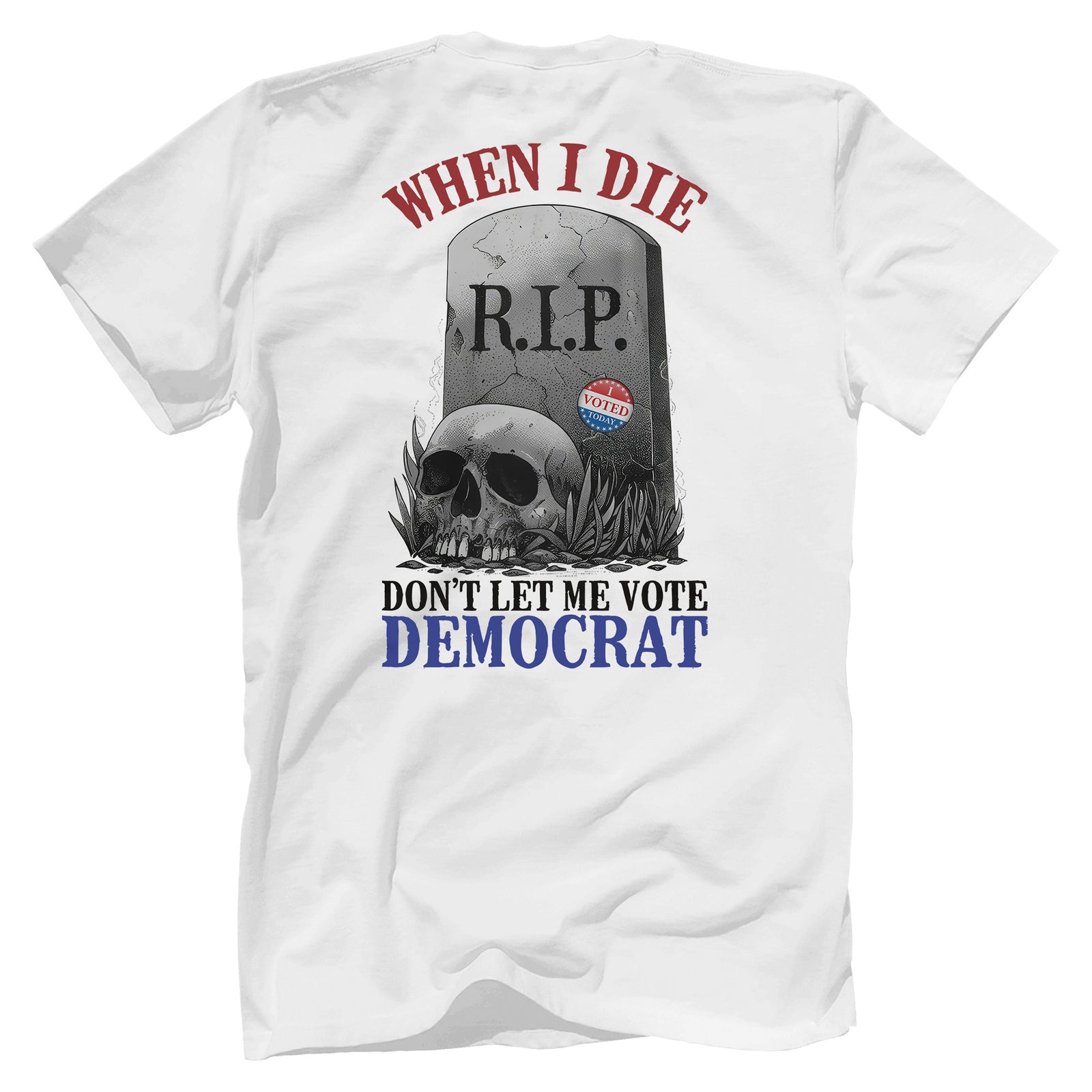 When I Die, Don't Let Me Vote Democrat T-Shirt V2- GB80